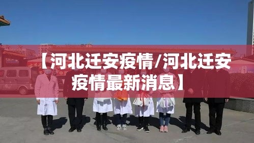 【河北迁安疫情/河北迁安疫情最新消息】 【河北迁安疫情/河北迁安疫情最新消息】