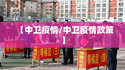 【中卫疫情/中卫疫情政策】 【中卫疫情/中卫疫情政策】