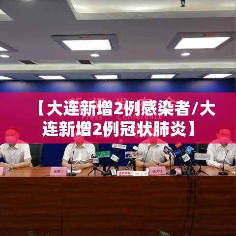 【大连新增2例感染者/大连新增2例冠状肺炎】 【大连新增2例感染者/大连新增2例冠状肺炎】