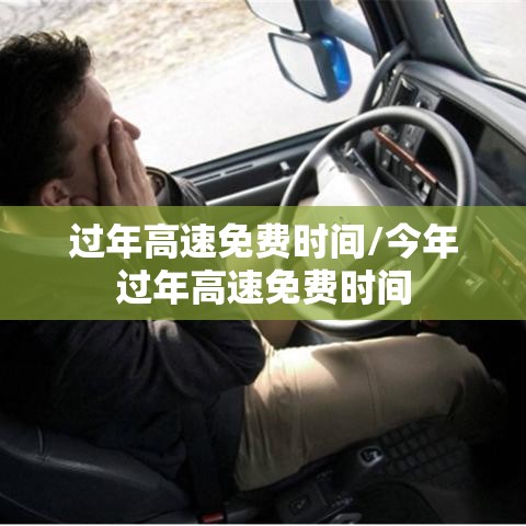 过年高速免费时间/今年过年高速免费时间