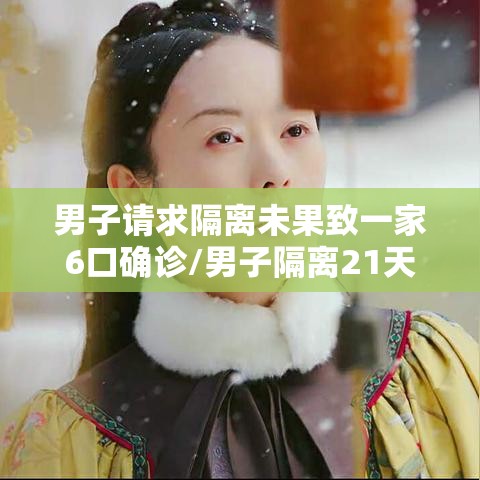 男子请求隔离未果致一家6口确诊/男子隔离21天后