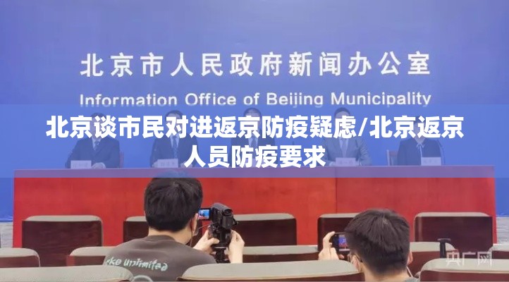 北京谈市民对进返京防疫疑虑/北京返京人员防疫要求